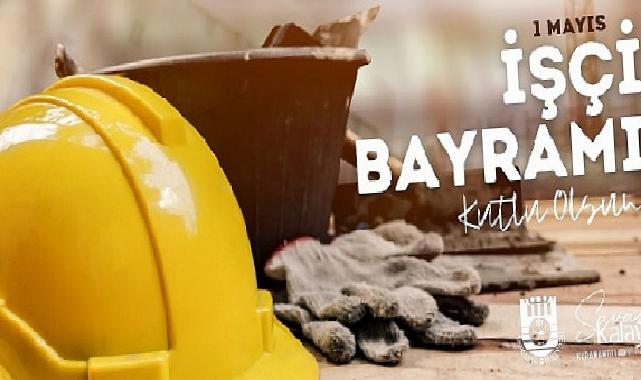 Belediye Başkanı Savaş Kalaycı’nın 1 Mayıs Mesajı