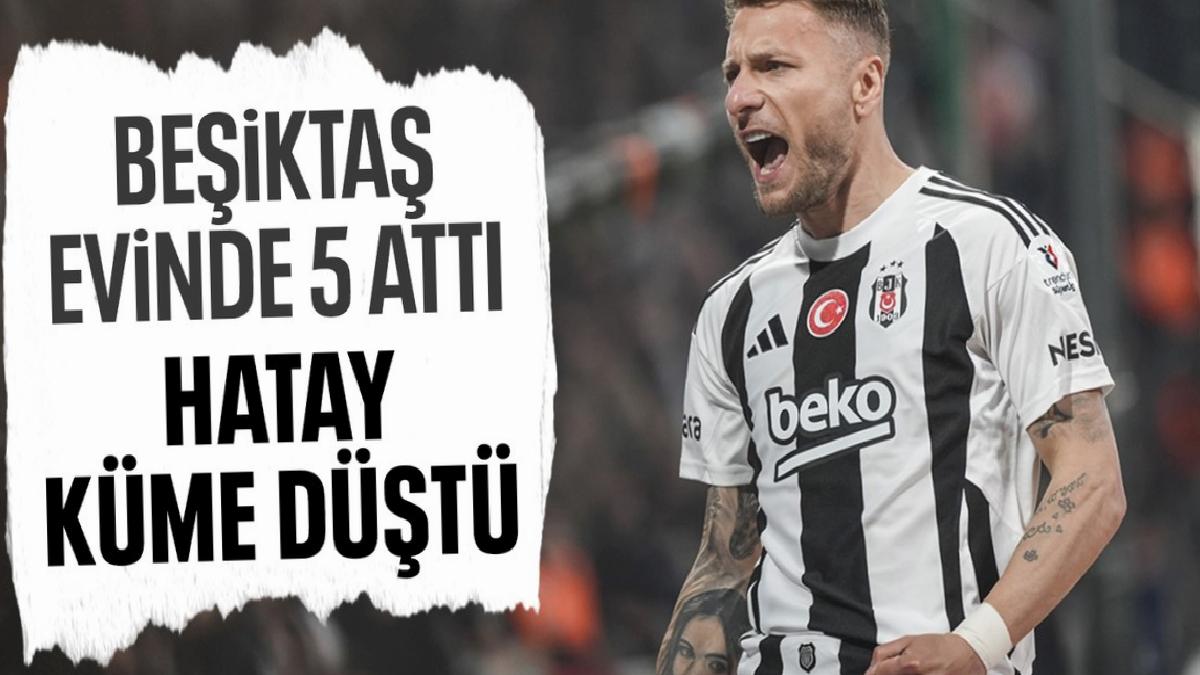 Beşiktaş farklı kazandı: Hatayspor’un küme düşmesi kesinleşti