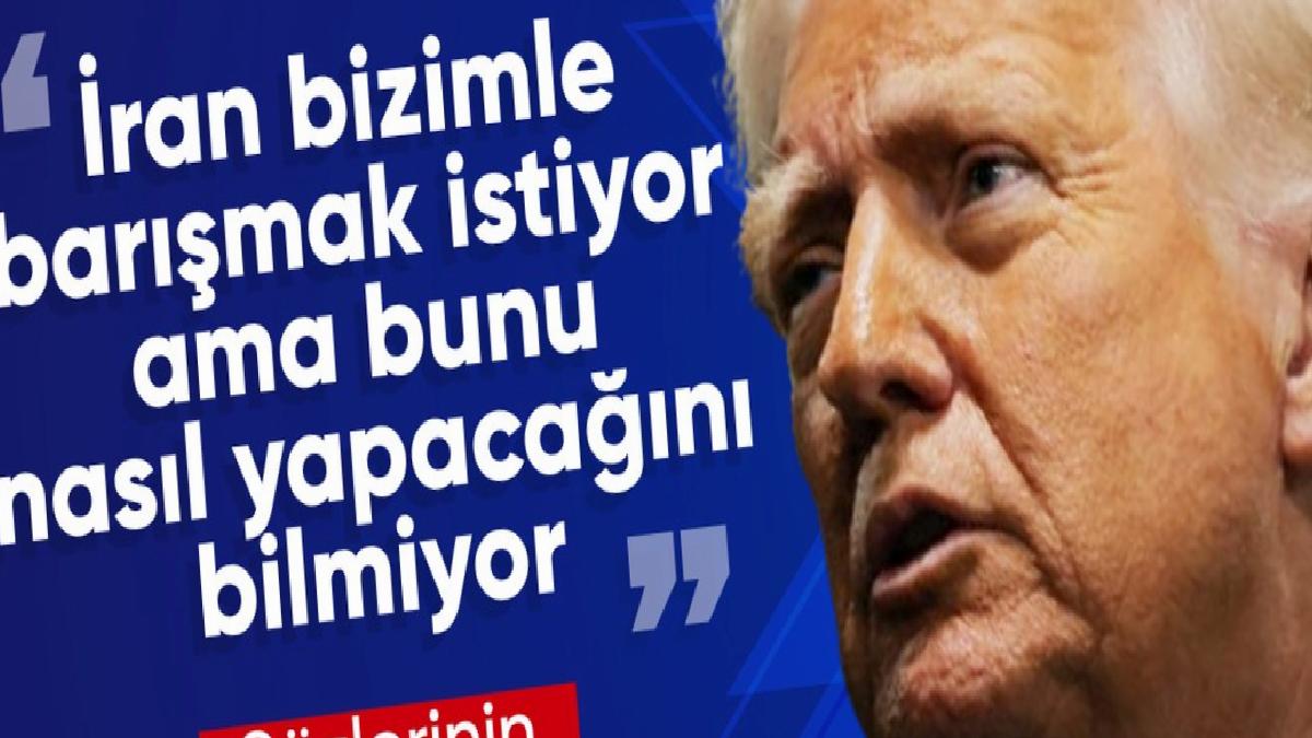 Donald Trump: İran bizimle barışmak istiyor ama bunu nasıl yapacağını bilmiyor