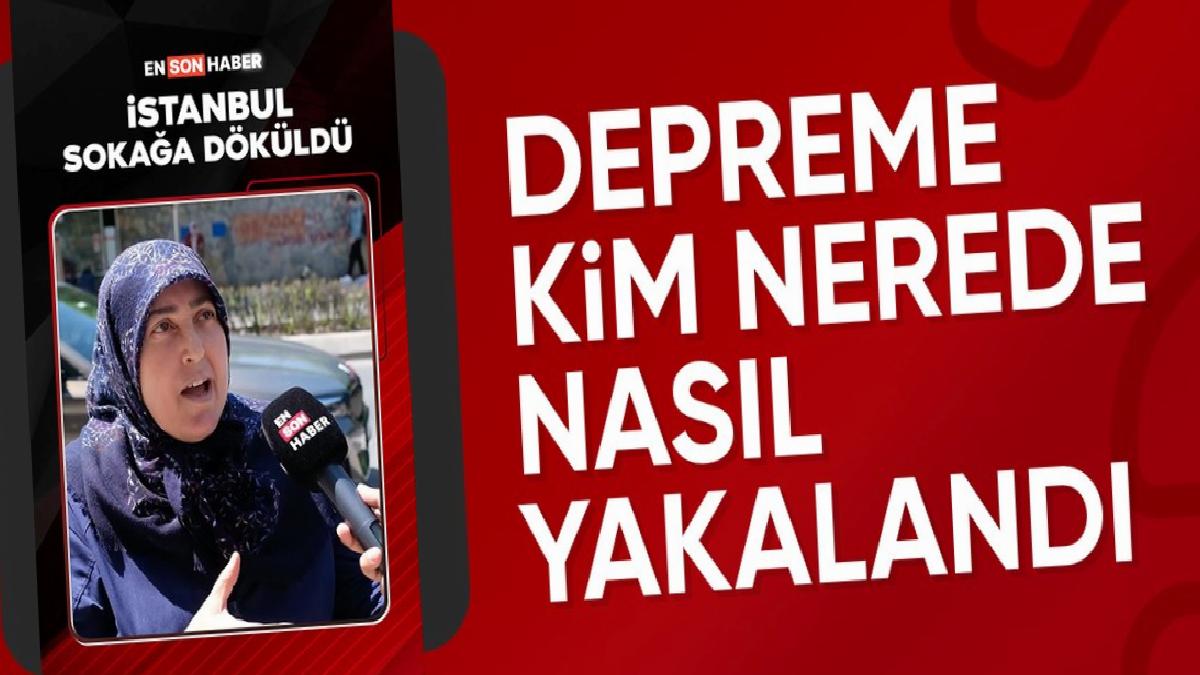 İstanbul’da depreme yakalanan vatandaşlar o anları anlattı