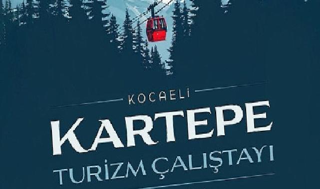 Kartepe’nin turizm geleceği masaya yatırılıyor