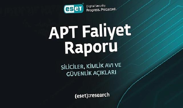 ESET, en son gelişmiş kalıcı tehdit (APT) raporunu yayımladı